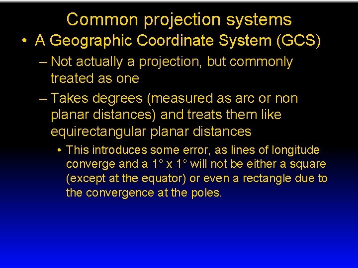 Common projection systems • A Geographic Coordinate System (GCS) – Not actually a projection,