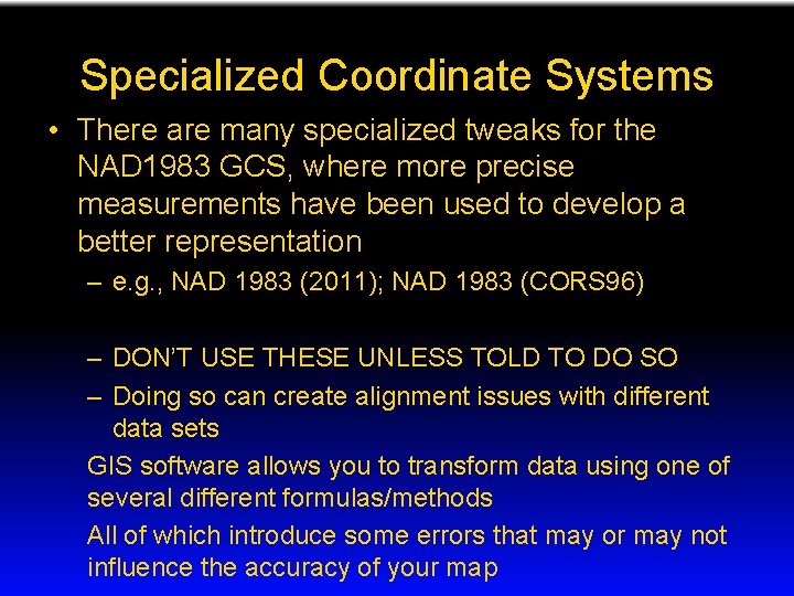 Specialized Coordinate Systems • There are many specialized tweaks for the NAD 1983 GCS,