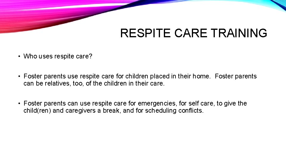 RESPITE CARE TRAINING • Who uses respite care? • Foster parents use respite care