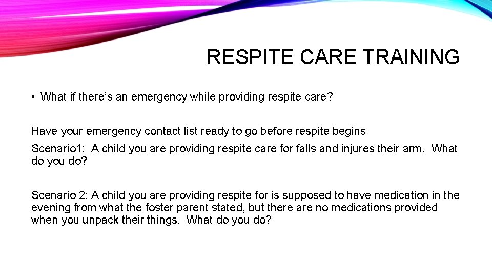 RESPITE CARE TRAINING • What if there’s an emergency while providing respite care? Have