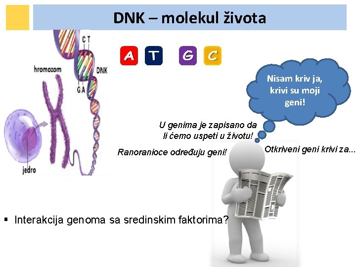 DNK – molekul života Nisam kriv ja, krivi su moji geni! U genima je DNK – molekul života Nisam kriv ja, krivi su moji geni! U genima je