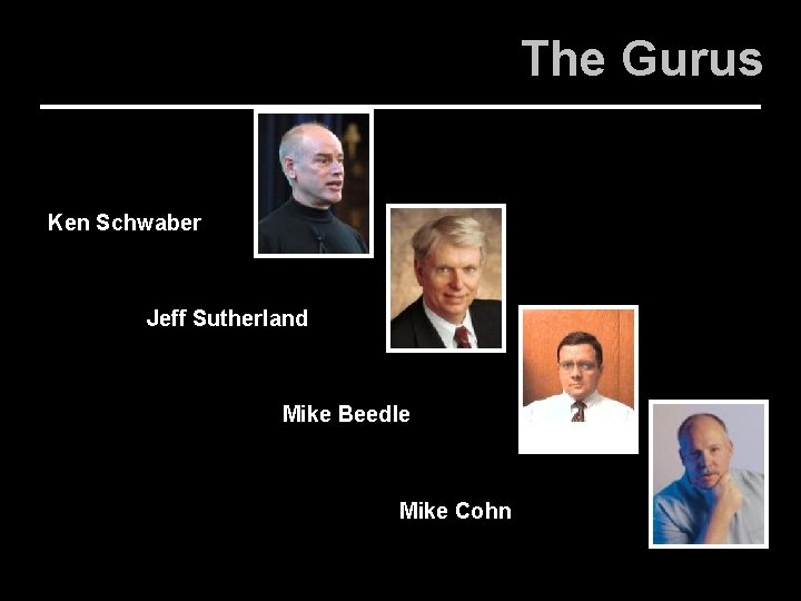 The Gurus Ken Schwaber Jeff Sutherland Mike Beedle Mike Cohn 