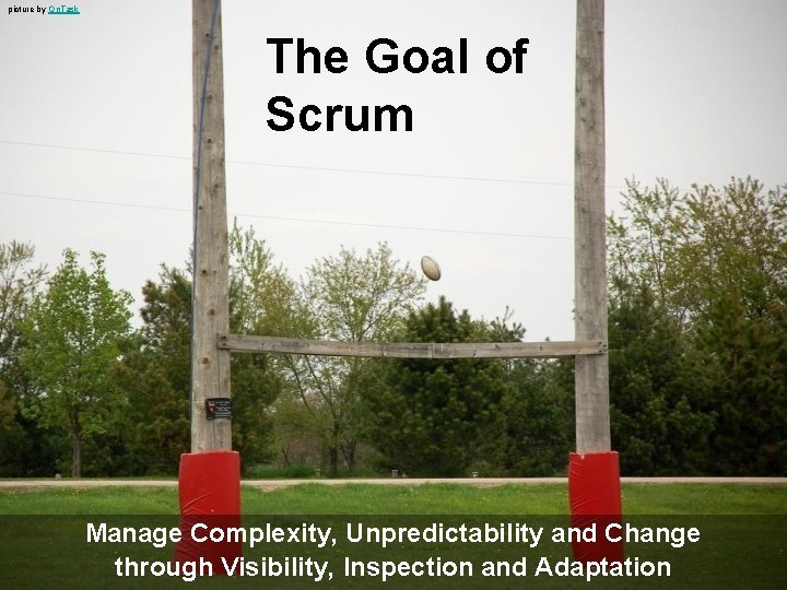 picture by On. Task The Goal of Scrum Manage Complexity, Unpredictability and Change through