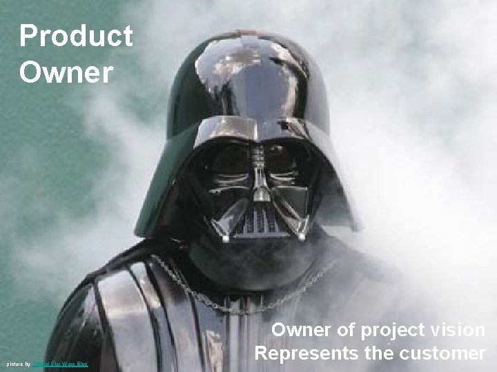 Product Owner picture by Official Star Wars Blog Owner of project vision Represents the