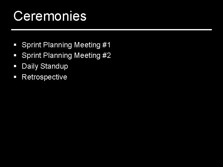 Ceremonies § § Sprint Planning Meeting #1 Sprint Planning Meeting #2 Daily Standup Retrospective