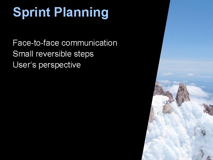 Sprint Planning Face-to-face communication Small reversible steps User’s perspective 