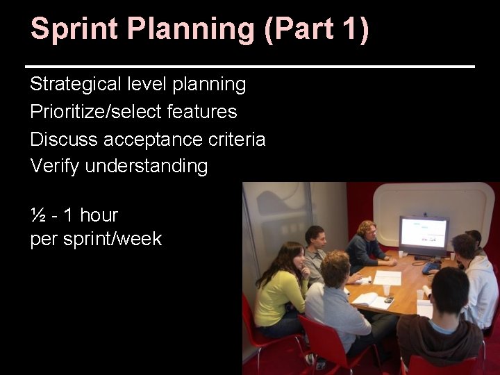 Sprint Planning (Part 1) Strategical level planning Prioritize/select features Discuss acceptance criteria Verify understanding