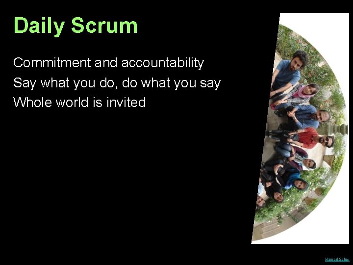 Daily Scrum Commitment and accountability Say what you do, do what you say Whole