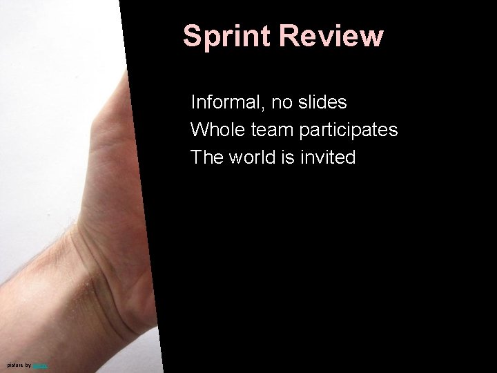 Sprint Review Informal, no slides Whole team participates The world is invited picture by