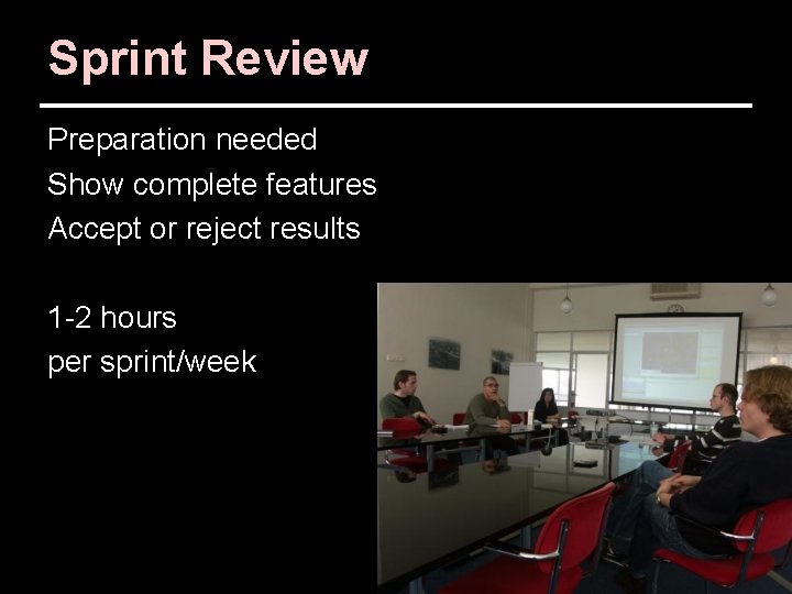 Sprint Review Preparation needed Show complete features Accept or reject results 1 -2 hours