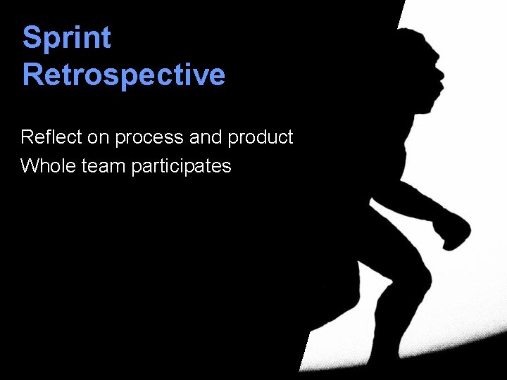 Sprint Retrospective Reflect on process and product Whole team participates 