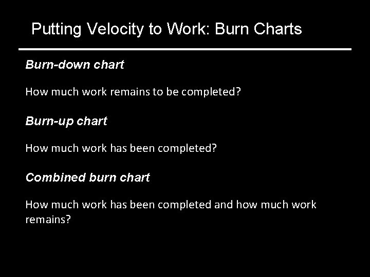 Putting Velocity to Work: Burn Charts Burn-down chart How much work remains to be