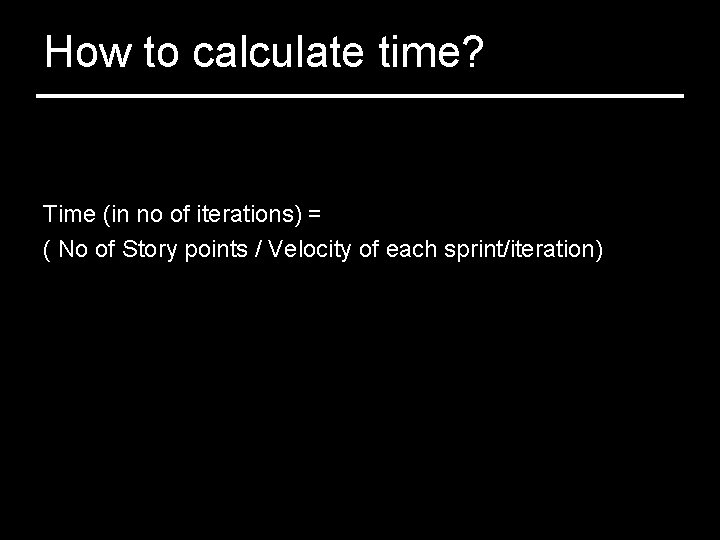 How to calculate time? Time (in no of iterations) = ( No of Story