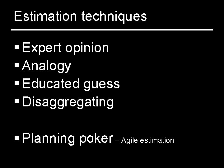 Estimation techniques § Expert opinion § Analogy § Educated guess § Disaggregating § Planning