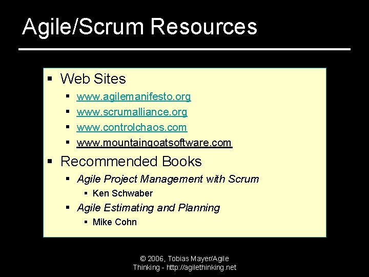 Agile/Scrum Resources § Web Sites § § www. agilemanifesto. org www. scrumalliance. org www.