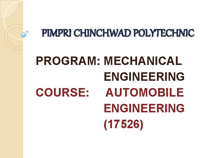 PIMPRI CHINCHWAD POLYTECHNIC PROGRAM: MECHANICAL ENGINEERING COURSE: AUTOMOBILE ENGINEERING (17526) 