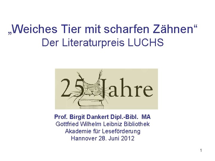 „Weiches Tier mit scharfen Zähnen“ Der Literaturpreis LUCHS Prof. Birgit Dankert Dipl. -Bibl. MA