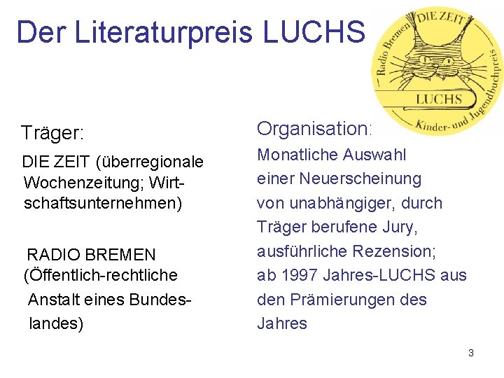 Der Literaturpreis LUCHS Träger: Organisation: DIE ZEIT (überregionale Wochenzeitung; Wirtschaftsunternehmen) Monatliche Auswahl einer Neuerscheinung