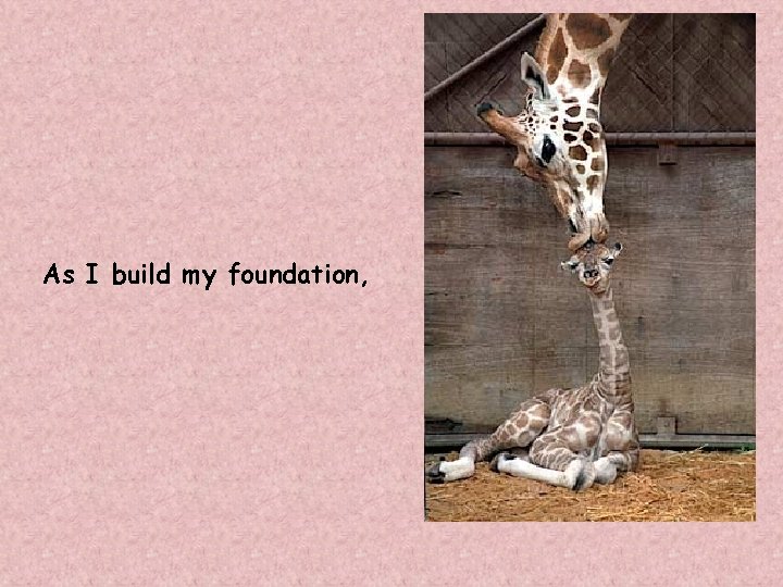 As I build my foundation, 