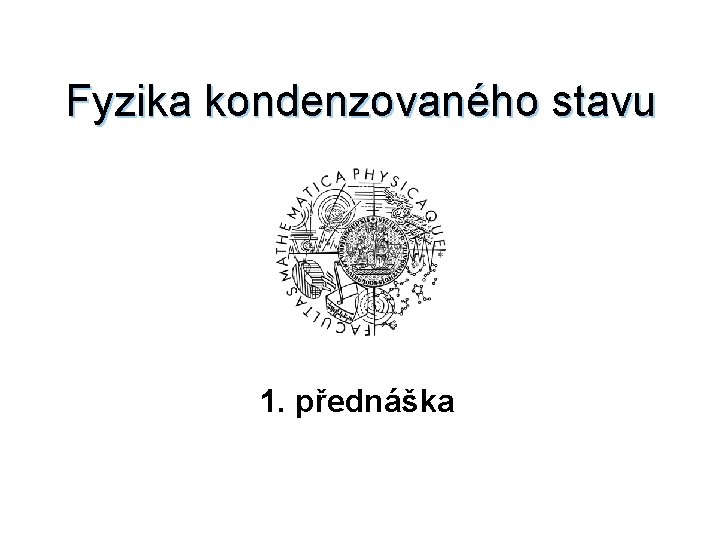 Fyzika kondenzovaného stavu 1. přednáška 