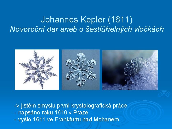 Johannes Kepler (1611) Novoroční dar aneb o šestiúhelných vločkách -v jistém smyslu první krystalografická