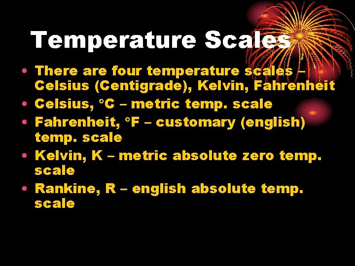 Temperature Scales • There are four temperature scales – Celsius (Centigrade), Kelvin, Fahrenheit •