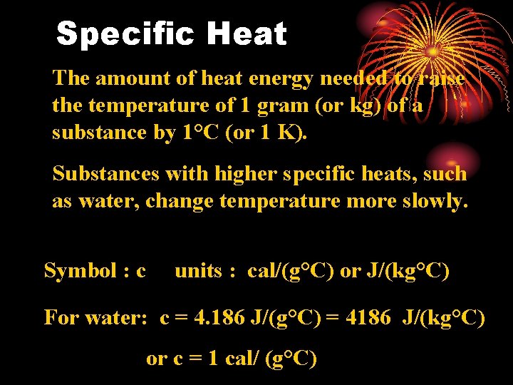 Specific Heat The amount of heat energy needed to raise the temperature of 1