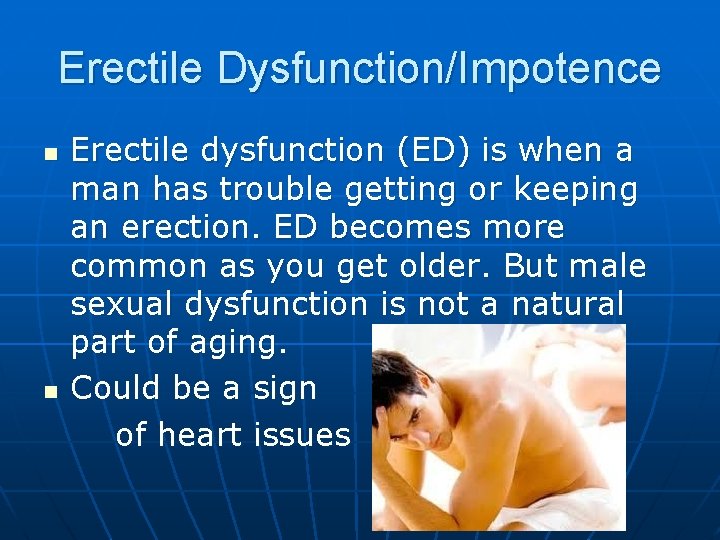 Erectile Dysfunction/Impotence n n Erectile dysfunction (ED) is when a man has trouble getting
