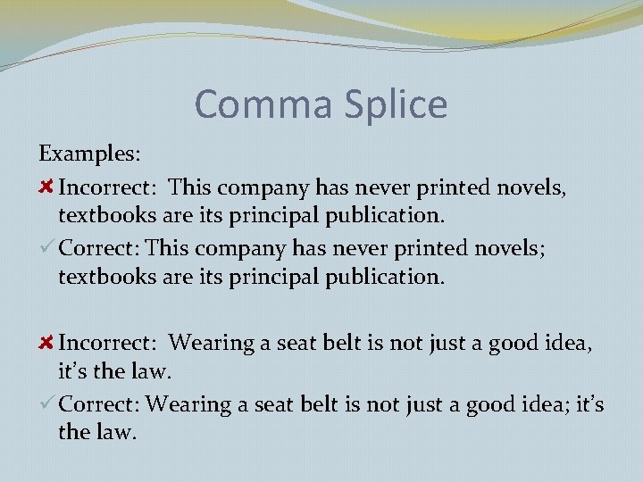 Comma Splice Examples: Incorrect: This company has never printed novels, textbooks are its principal