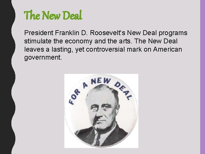 The New Deal President Franklin D. Roosevelt’s New Deal programs stimulate the economy and