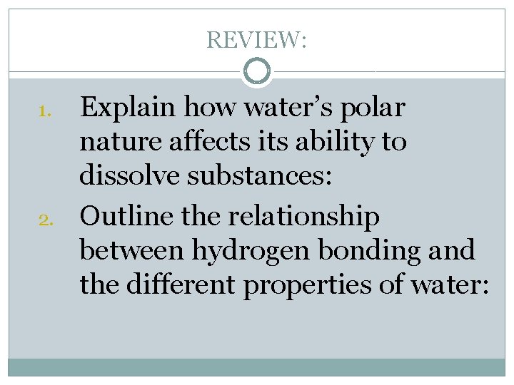 REVIEW: 1. 2. Explain how water’s polar nature affects its ability to dissolve substances: