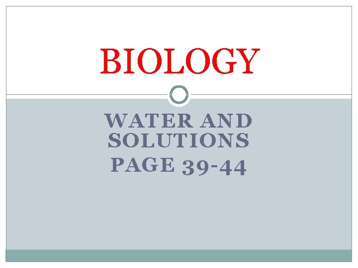 BIOLOGY WATER AND SOLUTIONS PAGE 39 -44 