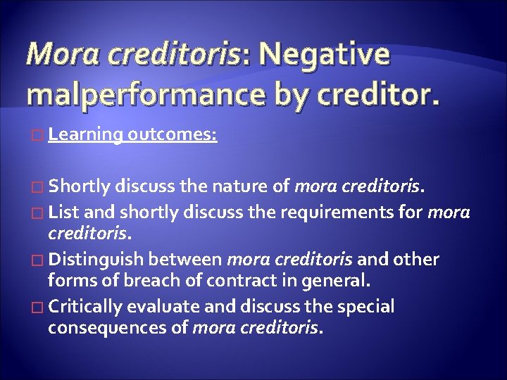 Mora creditoris: Negative malperformance by creditor. � Learning outcomes: � Shortly discuss the nature