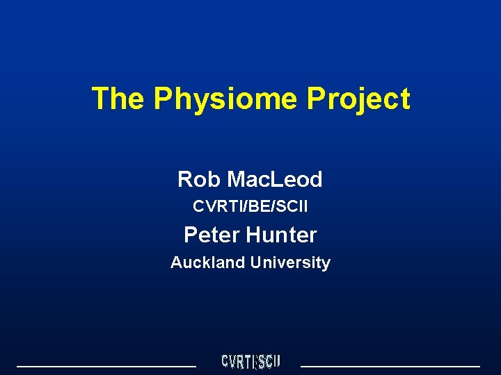 The Physiome Project Rob Mac. Leod CVRTI/BE/SCII Peter Hunter Auckland University 