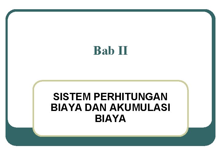 Bab II SISTEM PERHITUNGAN BIAYA DAN AKUMULASI BIAYA 
