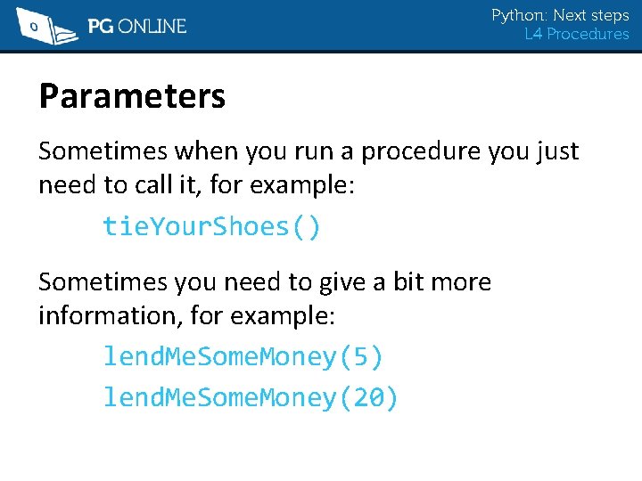 Python: Next steps L 4 Procedures Parameters Sometimes when you run a procedure you