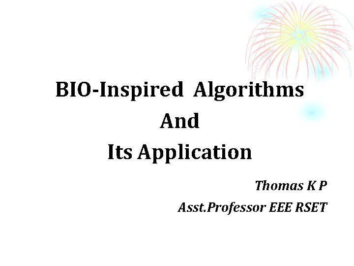 BIO-Inspired Algorithms And Its Application Thomas K P Asst. Professor EEE RSET 