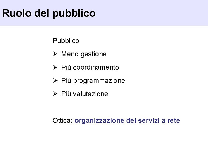 Ruolo del pubblico Pubblico: Ø Meno gestione Ø Più coordinamento Ø Più programmazione Ø