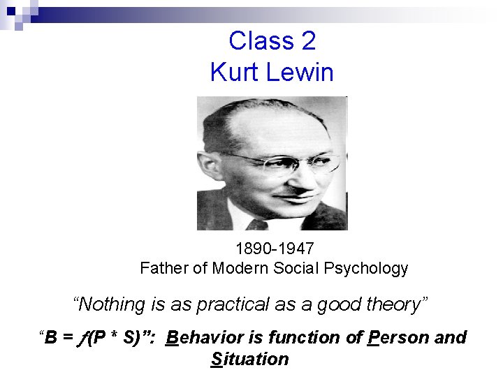 Class 2 Kurt Lewin 1890 -1947 Father of Modern Social Psychology “Nothing is as