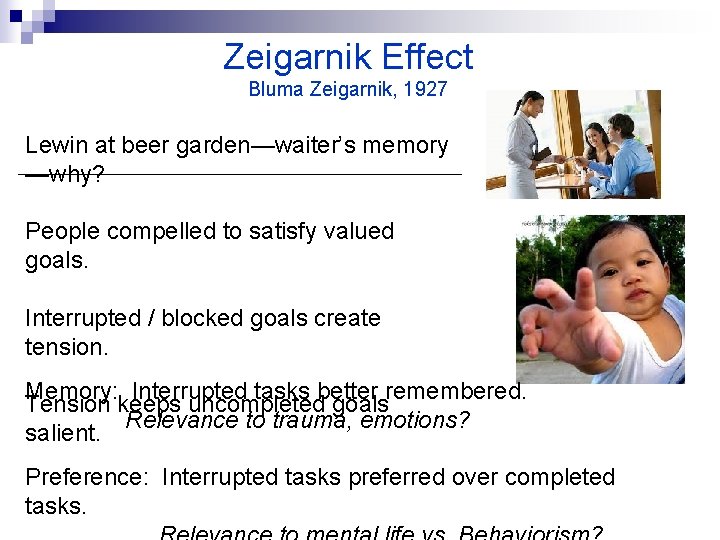 Zeigarnik Effect Bluma Zeigarnik, 1927 Lewin at beer garden—waiter’s memory —why? People compelled to