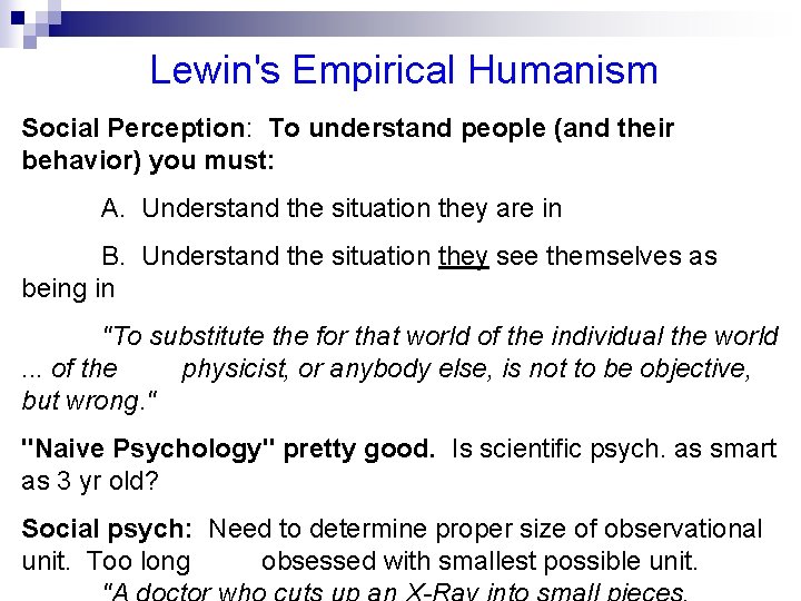 Lewin's Empirical Humanism Social Perception: To understand people (and their behavior) you must: A.