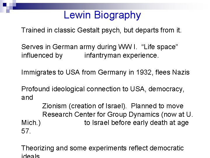 Lewin Biography Trained in classic Gestalt psych, but departs from it. Serves in German