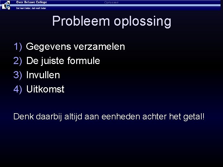 Oplossen Probleem oplossing 1) 2) 3) 4) Gegevens verzamelen De juiste formule Invullen Uitkomst