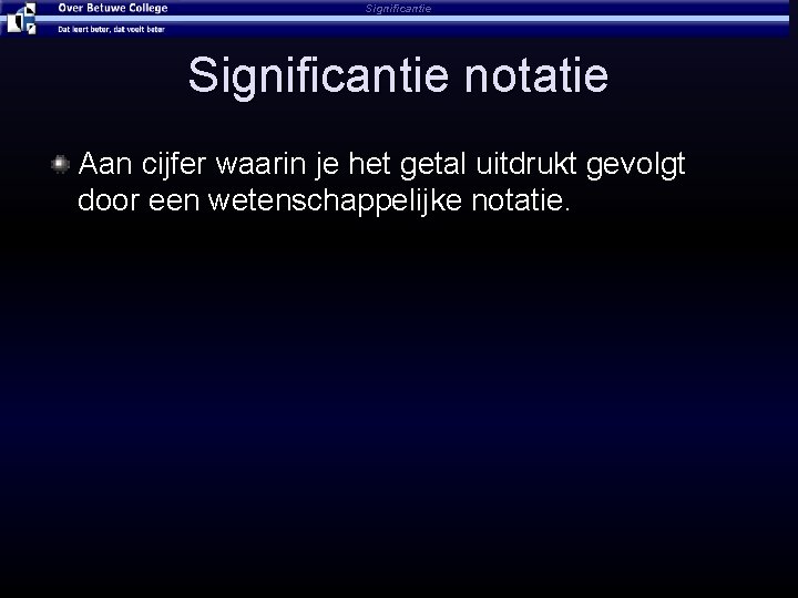 Significantie notatie Aan cijfer waarin je het getal uitdrukt gevolgt door een wetenschappelijke notatie.