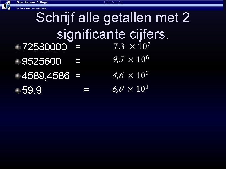 Significantie Schrijf alle getallen met 2 significante cijfers. 72580000 = 9525600 = 4589, 4586