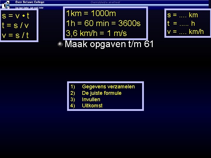Gemiddelde snelheid s = v • t t = s / v v =
