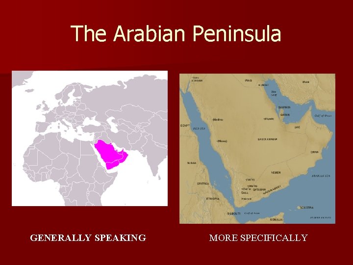 The Arabian Peninsula GENERALLY SPEAKING MORE SPECIFICALLY 