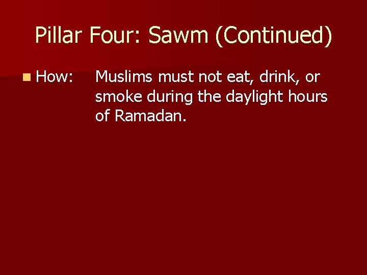 Pillar Four: Sawm (Continued) n How: Muslims must not eat, drink, or smoke during