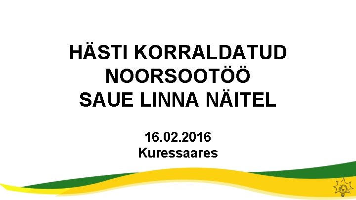 HÄSTI KORRALDATUD NOORSOOTÖÖ SAUE LINNA NÄITEL 16. 02. 2016 Kuressaares 