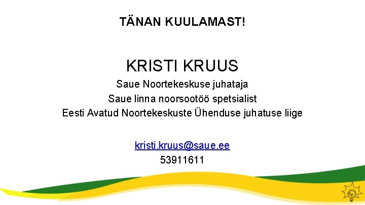 TÄNAN KUULAMAST! KRISTI KRUUS Saue Noortekeskuse juhataja Saue linna noorsootöö spetsialist Eesti Avatud Noortekeskuste